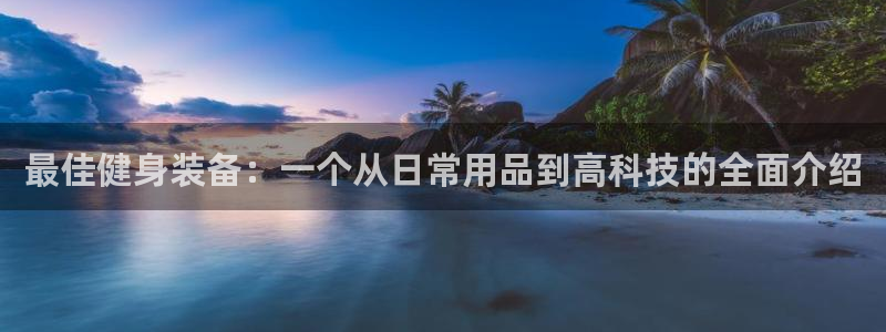 意昂4五金厂：最佳健身装备：一个从日常用品到高科技的全面介绍