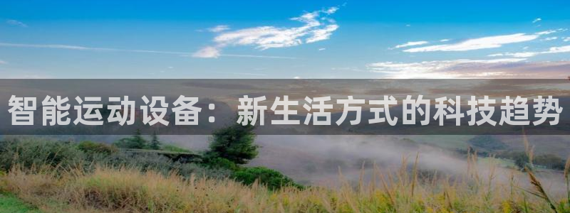 意昂集团官网：智能运动设备：新生活方式的科技趋势