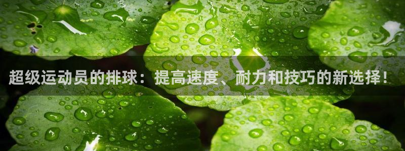 意昂体育4招商电话是多少啊：超级运动员的排球：提高速度、耐力